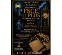 The Complete FSCE 11 Plus Creative Writing Course: Volume 4: 50 Model Stories with Commentary and Analysis