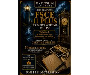 The Complete FSCE 11 Plus Creative Writing Course: Volume 4: 50 Model Stories with Commentary and Analysis