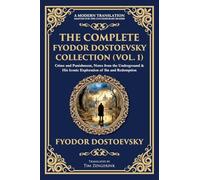 The Complete Fyodor Dostoevsky Collection (Vol. 1): Crime and Punishment, Notes from the Underground & His Iconic Exploration of Sin and Redemption