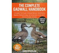 THE COMPLETE GADWALL HANDBOOK: A Complete Field Guide to Gadwall Behavior, Identification, Migration, Wetland Ecology, and Conservation Across North America, Europe, and Asia