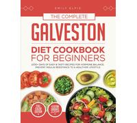 The Complete Galveston Diet Cookbook For Beginners: 1000+ Days Of Easy & Tasty Recipes For Hormone Balance, Prevent Insulin Resistance To A Healthier Lifestyle