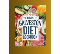 THE COMPLETE GALVESTON DIET COOKBOOk: Transform Your Health with Low-Carb, Anti-Inflammatory Recipes for Hormonal Balance and Weight Loss
