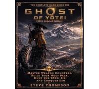 THE COMPLETE GAME GUIDE FOR Ghost of Yōtei (2026 Updated Edition): Master Weapon Counters, Build Your Wolf Pack, Hunt the Yōtei Six, and Conquer Ezo