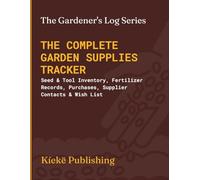 The Complete Garden Supplies Tracker: Seed & Tool Inventory, Fertilizer Records, Purchases, Supplier Contacts & Wish List