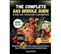 THE COMPLETE GAS GRIDDLE GUIDE FOR OUTDOOR COOKING: Simple & Juicy Recipes with Step-by-Step Instructions + Secret Techniques for Perfect Backyard Meals