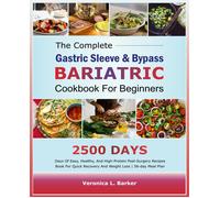 The Complete Gastric Sleeve And Bypass Bariatric Cookbook For Beginners: 2500 Days Of Easy, Healthy, And High-Protein Post-Surgery Recipes Book For Quick Recovery And Weight Loss 56-Day Meal Plan