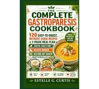 The Complete Gastroparesis Cookbook: 120 Easy-to-Digest, Nutrient-Dense Recipes + 3-Phase Meal Plan to Soothe Digestion, Relieve Nausea & Restore Gut Health Naturally