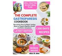 The Complete Gastroparesis Cookbook: Nourishing, easy-to-digest healing meals to support digestive health and relieve symptoms