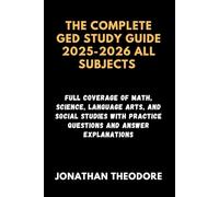 THE COMPLETE GED STUDY GUIDE 2025-2026 ALL SUBJECTS: Full Coverage of Math, Science, Language Arts, and Social Studies with Practice Questions and Answer Explanations