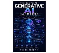 The Complete Generative AI Handbook: A Practical Guide to Generative AI, ChatGPT, Gemini, Claude, AI Agents, Prompt Engineering, Automation, and the Future of Work