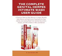 THE COMPLETE GENITAL HERPES INTIMATE WASH USER GUIDE: A Practical Step-by-Step Manual on Usage, Benefits, Side Effects, and Safe Home Treatments for ... Herpes, and Skin Irritation in Men and Women