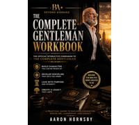 The Complete Gentleman's Work Book: The Official Interactive Companion to The Complete Gentleman A Practical Guide to Building Character, Discipline, Leadership, and Legacy