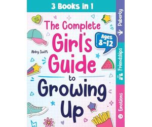 The Complete Girl's Guide to Growing Up: The 3-in-1 Puberty, Friendships & Emotions Handbook for Tween Girls 8-12