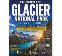 The Complete Glacier National Park Travel Guide: Everything You Need to Plan Smarter, Stay Safe, Avoid Crowds, Navigate Reservations and Enjoy 14-Day Stress-Free Glacier Itineraries with Maps