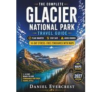 The Complete Glacier National Park Travel Guide: Everything You Need to Plan Smarter, Stay Safe, Avoid Crowds, Navigate Reservations and Enjoy 14-Day Stress-Free Glacier Itineraries with Maps