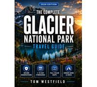 The Complete Glacier National Park Travel Guide: Secure Reservations, Plan Routes & Bucket-List Hikes in Minutes | 1-10 Day Itineraries, Full Color Maps & Hidden Gems