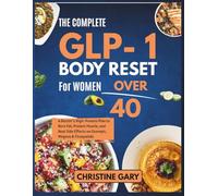 THE COMPLETE GLP-1 BODY RESET FOR WOMEN OVER 40: A Doctor's High-Protein Plan to Burn Fat, Protect Muscle, and Beat Side Effects on Ozempic, Wegovy & Tirzepatide