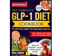 The Complete GLP-1 Diet Cookbook to Help You Adapt to Your New Appetite: Quick & Flavorful Recipes from Experts to Lose Weight Without Nausea-Meal Plan to Build Habits That Last Beyond Medication