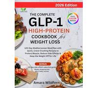 THE COMPLETE GLP-1 HIGH- PROTEIN COOKBOOK FOR WEIGHT LOSS 120-Day Mediterranean Meal Plan with Quick, Crave-Crushing Recipes to Protect Muscle, Reduce Side Effects & Keep the Weight Off for Life