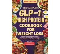 THE COMPLETE GLP-1 HIGH PROTEIN COOKBOOK FOR WEIGHT LOSS: Delicious Gut friendly Recipes to Boost Metabolism, Stop Side Effects, Sustain Lasting Weight Loss/30 Day Meal Plan to Protect your Muscles