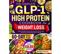 The Complete GLP-1 High Protein Cookbook for Weight Loss: Reduce Side Effects, Preserve Lean Muscle, and Feel Full Longer with Easy, Gut-Friendly Recipes | 60-Day Meal Plan