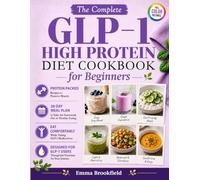 The Complete GLP-1 High Protein Diet Cookbook for Beginners: Simple Protein-Packed Recipes and 28-Day Meal Plan to Help You Stay Nourished, Preserve ... Comfortably While Taking GLP-1 Medications