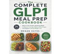 The Complete GLP1 Meal Prep Cookbook: Batch-Cook Simple, Satisfying Meals to Reduce Cravings, Balance Blood Sugar, and Support Lasting Weight Loss