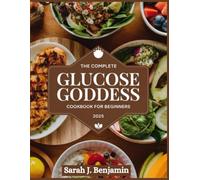 The Complete Glucose Goddess Cookbook For Beginners 2025: Discover Simple & Delicious Recipes for Balanced Blood Sugar and Curbing Cravings