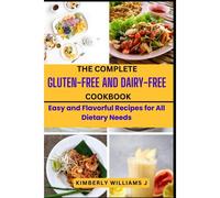 The Complete Gluten-Free And Dairy-Free Cookbook: Easy And Flavorful Recipes For All Dietary Needs