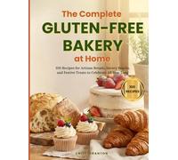 The Complete Gluten-Free Bakery at Home: 100 Recipes for Artisan Breads, Savory Snacks, and Festive Treats to Celebrate All Year Long