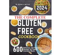 The Complete Gluten Free Cookbook: 600 Delicious And Super Easy Recipes For Family Everyday Meals