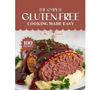 THE COMPLETE GLUTEN-FREE COOKING MADE EASY: Easy & Delicious Gluten-Free Recipes - Breads, Snacks, Meals, Desserts & Bowls for Healthy and Allergy-Friendly Cooking