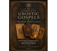The Complete Gnostic Gospels of Thomas, Mary & John: Ancient Scriptures, Nag Hammadi Texts, Lost Christian Writings, and Hidden Teachings Explained