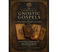 The Complete Gnostic Gospels of Thomas, Mary & John: Ancient Scriptures, Nag Hammadi Texts, Lost Christian Writings, and Hidden Teachings Explained
