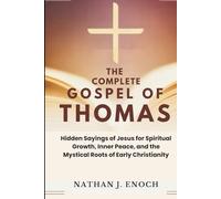 THE COMPLETE GOSPEL OF THOMAS: Hidden Sayings of Jesus for Spiritual Growth, Inner Peace, and the Mystical Roots of Early Christianity