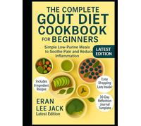 The Complete Gout Diet Cookbook for Beginners: Simple Low-Purine Meals to Soothe Pain and Reduce Inflammation