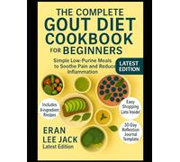 The Complete Gout Diet Cookbook for Beginners: Simple Low-Purine Meals to Soothe Pain and Reduce Inflammation
