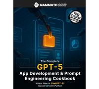 The Complete GPT-5 App Development & Prompt Engineering Cookbook: What’s New in ChatGPT 5? Master AI with Python