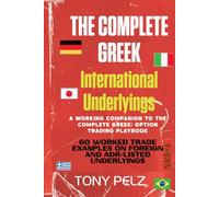 THE COMPLETE GREEK: INTERNATIONAL UNDERLYINGS COMPANION: 60 Worked Trade Examples on Foreign and ADR-Listed Underlyings