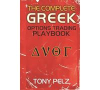 THE COMPLETE GREEK OPTION TRADING PLAYBOOK: How to Trade Like the Pros by Mastering the Option Greeks