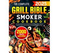 The Complete Grill Bible • Smoker Cookbook: 2000 Days of Easy & Flavorful BBQ Recipes for Unforgettable Cookouts | Unlock Pro Tips to Craft Juicy Meats and Irresistible Wood-Fired Flavor