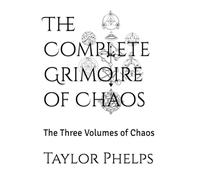 The Complete Grimoire of Chaos: The Three Volumes of Chaos