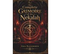 The Complete Grimoire of the Nekalah: Invoking the Dark Gods for Power, Knowledge, Transformation, Sorcery, and Acausal Communion