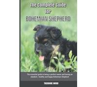The Complete Guide for Bohemian Shepherd: The essential guide to being a perfect owner and having an obedient, healthy, and happy Bohemian Shepherd