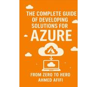 THE COMPLETE GUIDE OF DEVELOPING SOLUTIONS FOR AZURE: FROM ZERO TO HERO