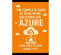 THE COMPLETE GUIDE OF DEVELOPING SOLUTIONS FOR AZURE: FROM ZERO TO HERO