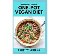 The Complete Guide On One-Pot Vegan Cookbook: The Effective Guide And Recipes For Your Dutch Oven, Electric Pressure Cooker And Live A Healthy Life