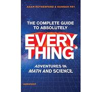 The Complete Guide to Absolutely Everything: Adventures in Math and Science