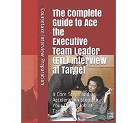 The Complete Guide To Ace The Executive Team Leader (Etl) Interview At Target: 8 Core Steps And 3 Acceleration Steps To Your Dream Job At Target
