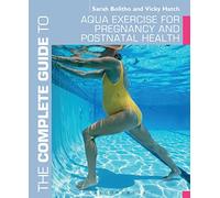 The Complete Guide to Aqua Exercise for Pregnancy and Postnatal Health